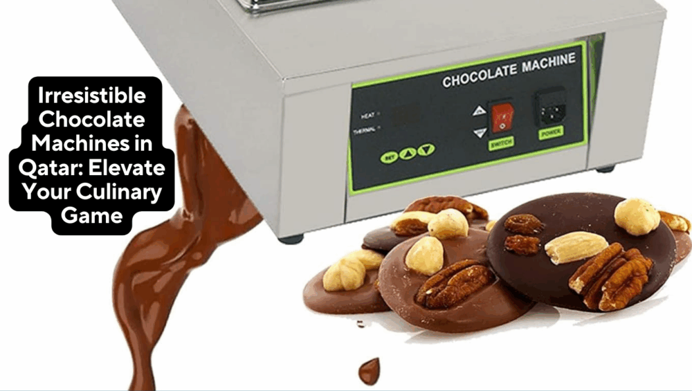 Irresistible Chocolate Machines in Qatar: Elevate Your Culinary Game